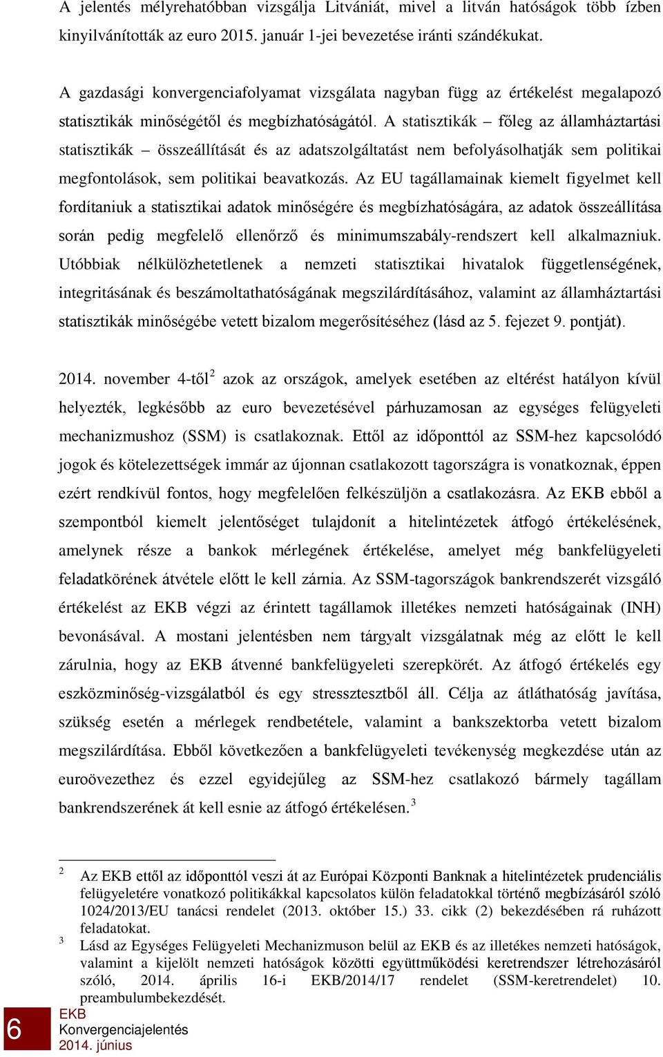 A statisztikák főleg az államháztartási statisztikák összeállítását és az adatszolgáltatást nem befolyásolhatják sem politikai megfontolások, sem politikai beavatkozás.