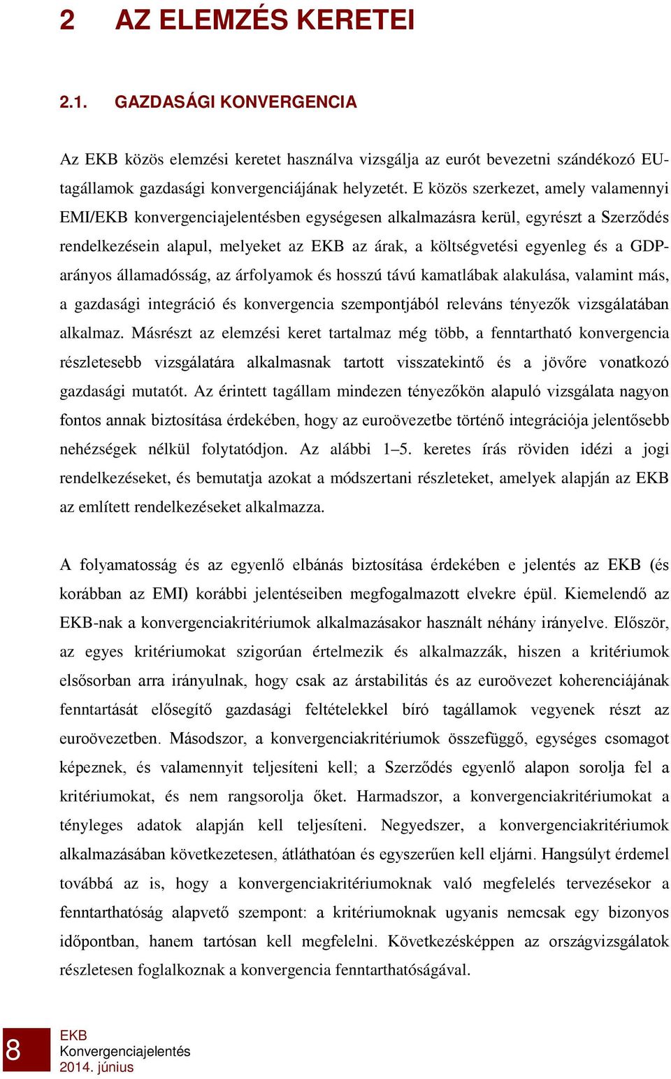 GDParányos államadósság, az árfolyamok és hosszú távú kamatlábak alakulása, valamint más, a gazdasági integráció és konvergencia szempontjából releváns tényezők vizsgálatában alkalmaz.