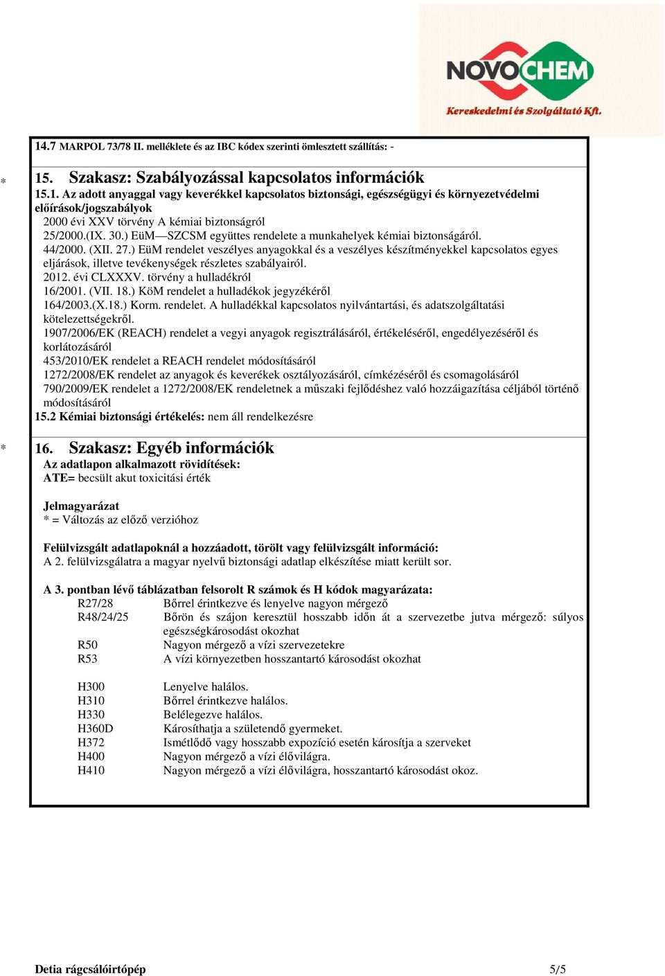 ) EüM rendelet veszélyes anyagokkal és a veszélyes készítményekkel kapcsolatos egyes eljárások, illetve tevékenységek részletes szabályairól. 2012. évi CLXXXV. törvény a hulladékról 16/2001. (VII. 18.