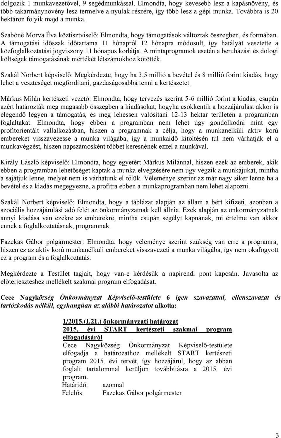 A támogatási időszak időtartama 11 hónapról 12 hónapra módosult, így hatályát vesztette a közfoglalkoztatási jogviszony 11 hónapos korlátja.