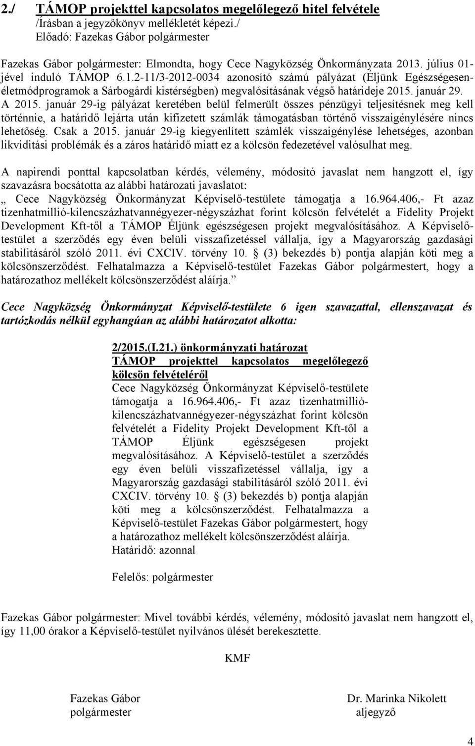 . július 01- jével induló TÁMOP 6.1.2-11/3-2012-0034 azonosító számú pályázat (Éljünk Egészségesenéletmódprogramok a Sárbogárdi kistérségben) megvalósításának végső határideje 2015. január 29. A 2015.