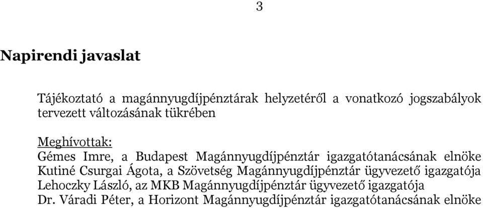 Kutiné Csurgai Ágota, a Szövetség Magánnyugdíjpénztár ügyvezető igazgatója Lehoczky László, az MKB