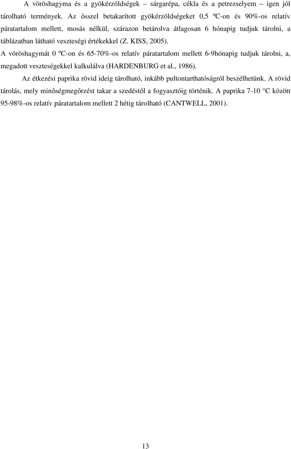 veszteségi értékekkel (Z. KISS, 2005). A vöröshagymát 0 ºC-on és 65-70%-os relatív páratartalom mellett 6-9hónapig tudjuk tárolni, a, megadott veszteségekkel kalkulálva (HARDENBURG et al.