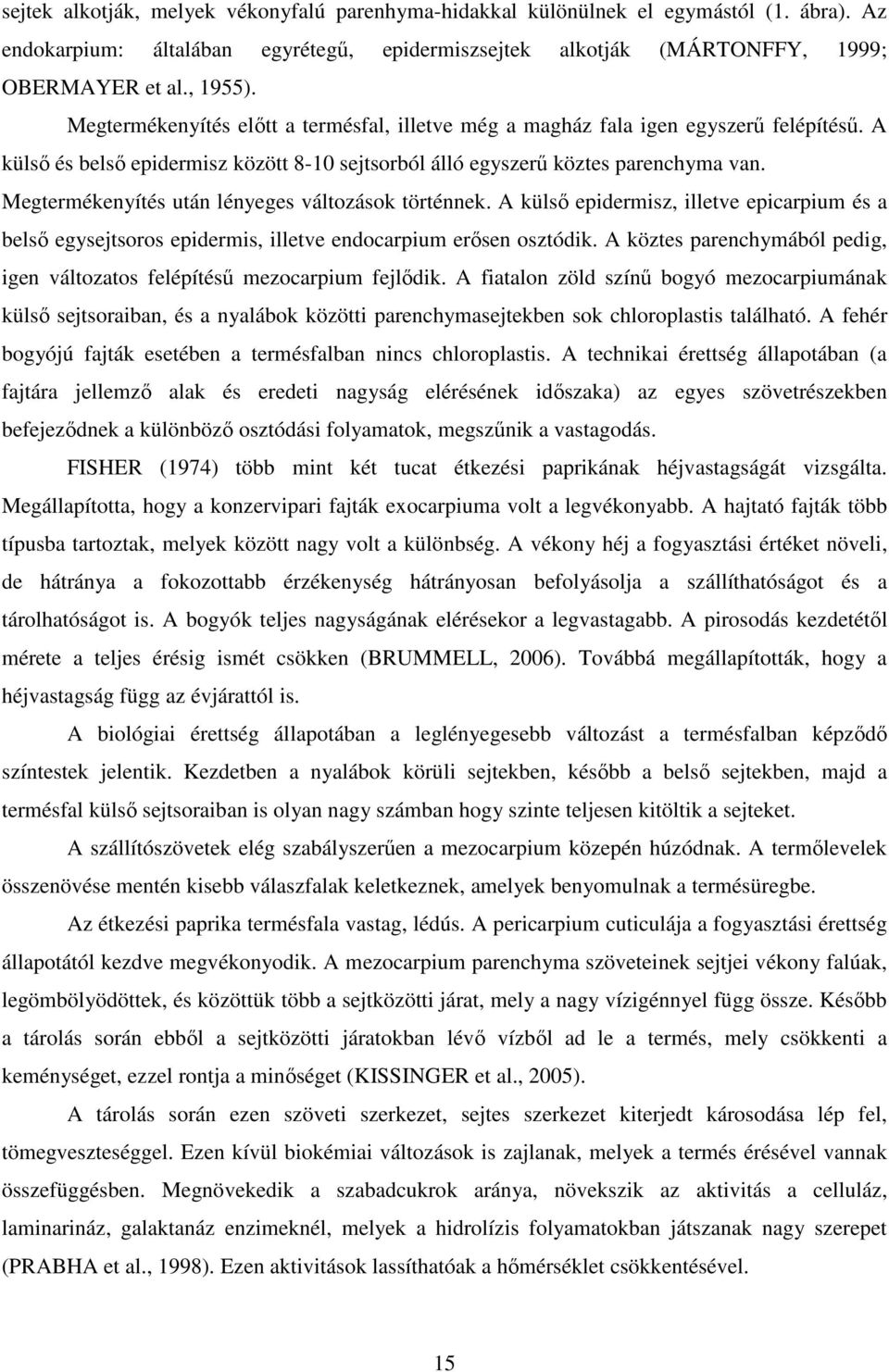 Megtermékenyítés után lényeges változások történnek. A külsı epidermisz, illetve epicarpium és a belsı egysejtsoros epidermis, illetve endocarpium erısen osztódik.