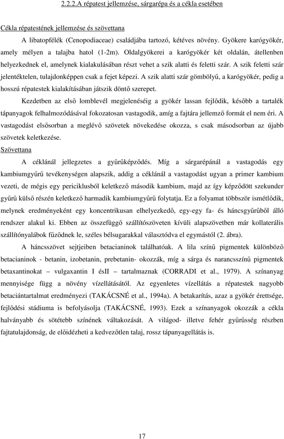 A szik feletti szár jelentéktelen, tulajdonképpen csak a fejet képezi. A szik alatti szár gömbölyő, a karógyökér, pedig a hosszú répatestek kialakításában játszik döntı szerepet.