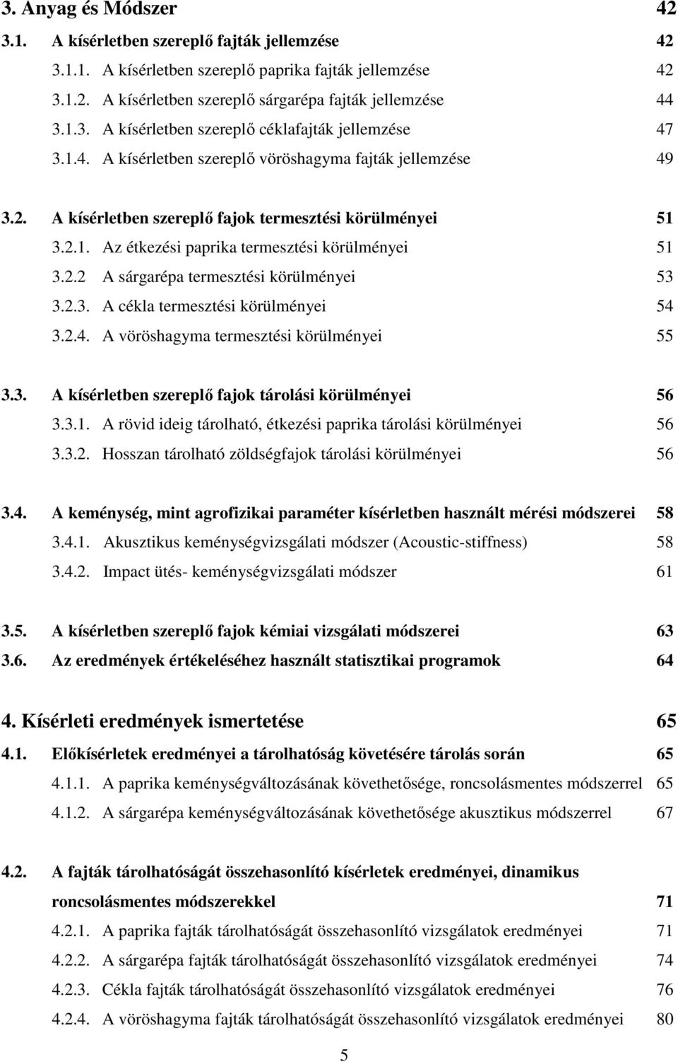 2.3. A cékla termesztési körülményei 54 3.2.4. A vöröshagyma termesztési körülményei 55 3.3. A kísérletben szereplı fajok tárolási körülményei 56 3.3.1.