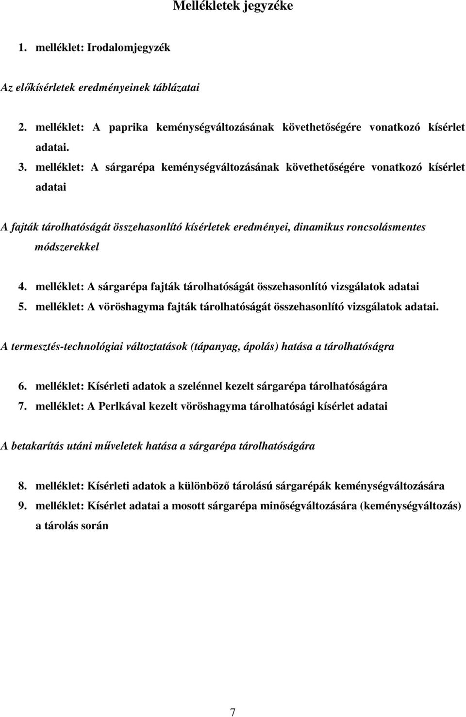 melléklet: A sárgarépa fajták tárolhatóságát összehasonlító vizsgálatok adatai 5. melléklet: A vöröshagyma fajták tárolhatóságát összehasonlító vizsgálatok adatai.