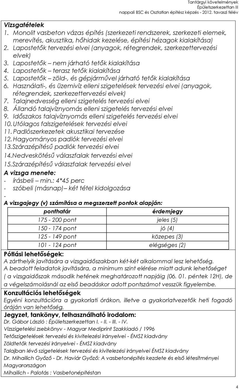 Lapostetők zöld-, és gépjárművel járható tetők kialakítása 6. Használati-, és üzemivíz elleni szigetelések tervezési elvei (anyagok, rétegrendek, szerkezettervezési elvek) 7.