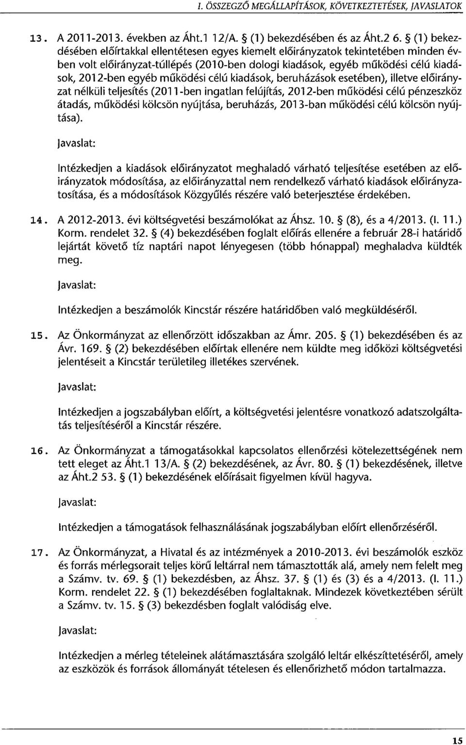 működési célú kiadások, beruházások esetében), illetve előirányzat nélküli teljesítés (2011-ben ingatlan felújítás, 2012-ben működési célú pénzeszköz átadás, működési kölcsön nyújtása, beruházás,