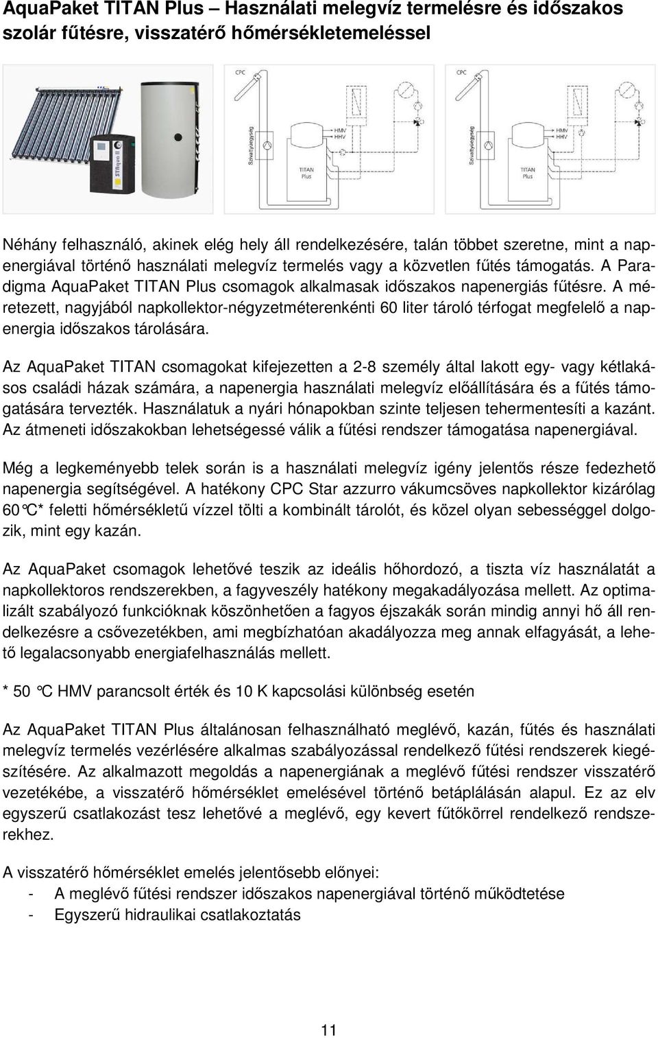 A méretezett, nagyjából napkollektor-négyzetméterenkénti 60 liter tároló térfogat megfelelő a napenergia időszakos tárolására.