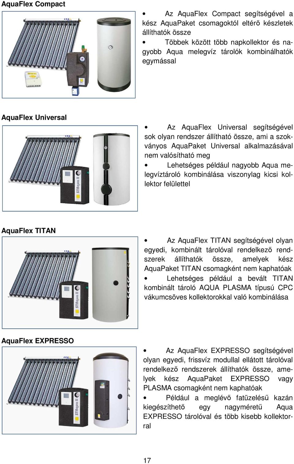 Aqua melegvíztároló kombinálása viszonylag kicsi kollektor felülettel AquaFlex TITAN Az AquaFlex TITAN segítségével olyan egyedi, kombinált tárolóval rendelkező rendszerek állíthatók össze, amelyek