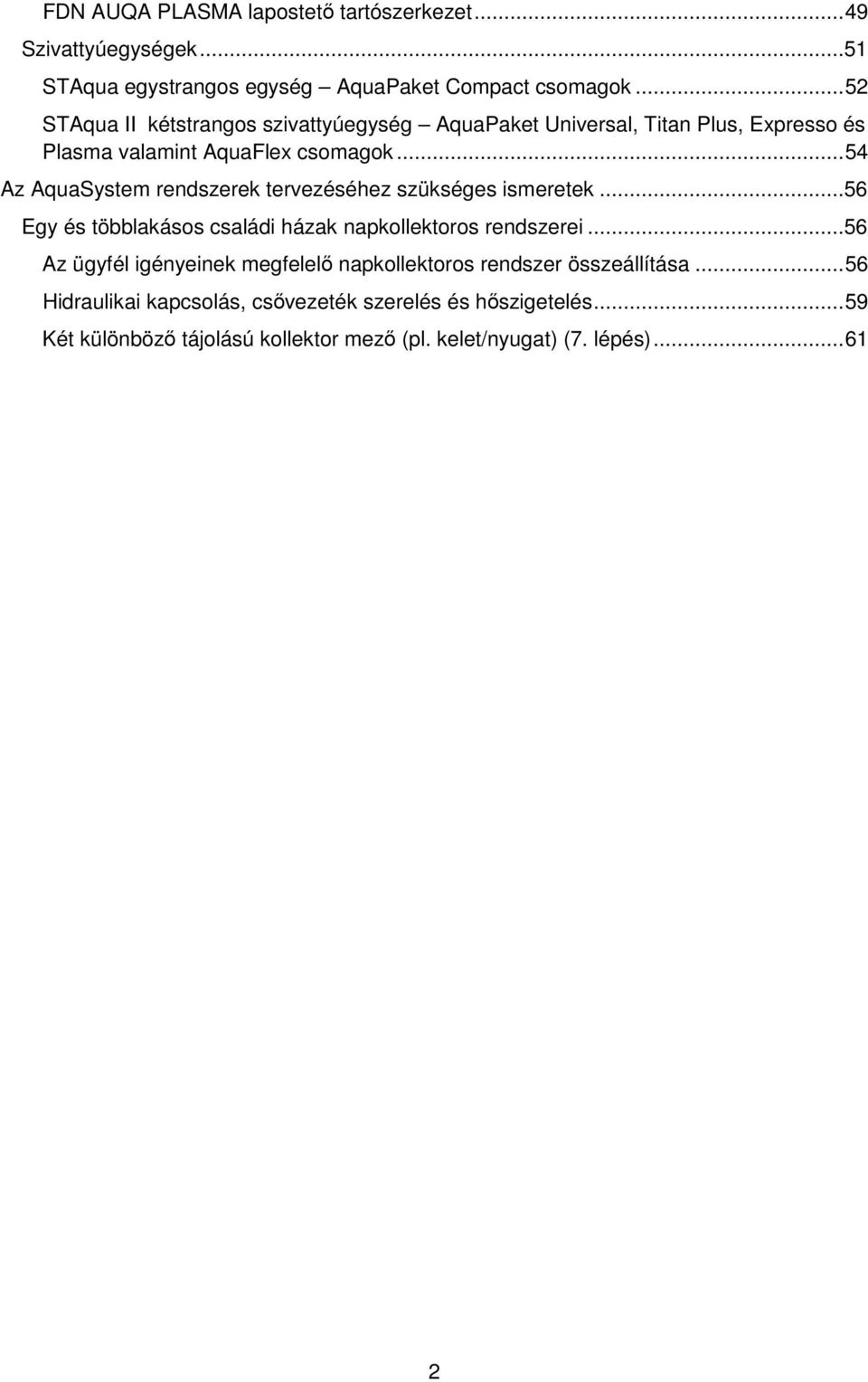 .. 54 Az AquaSystem rendszerek tervezéséhez szükséges ismeretek...56 Egy és többlakásos családi házak napkollektoros rendszerei.