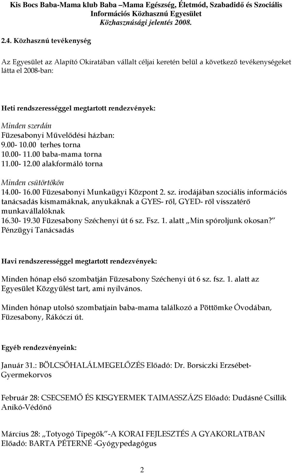 irodájában szociális információs tanácsadás kismamáknak, anyukáknak a GYES- rıl, GYED- rıl visszatérı munkavállalóknak 16.30-19.30 Füzesabony Széchenyi út 6 sz. Fsz. 1. alatt Min spóroljunk okosan?