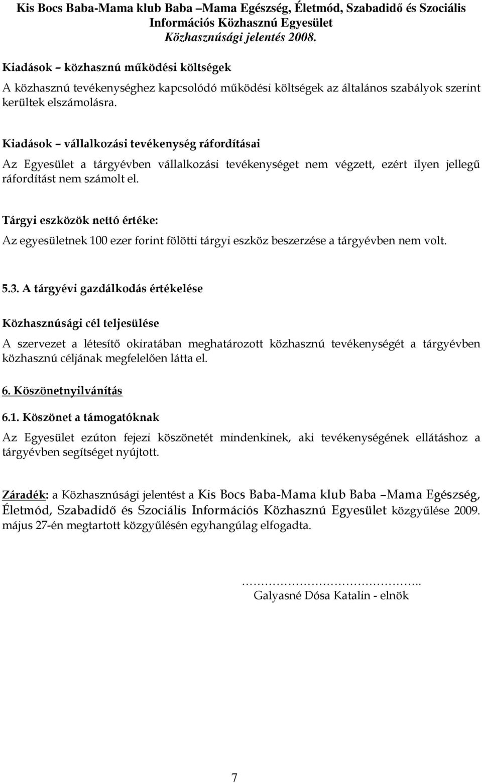 Tárgyi eszközök nettó értéke: Az egyesületnek 100 ezer forint fölötti tárgyi eszköz beszerzése a tárgyévben nem volt. 5.3.