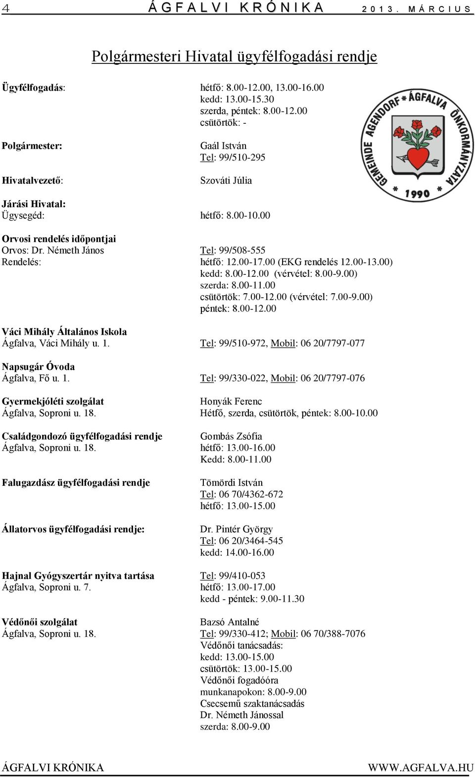 00 Orvosi rendelés időpontjai Orvos: Dr. Németh János Tel: 99/508-555 Rendelés: hétfő: 12.00-17.00 (EKG rendelés 12.00-13.00) kedd: 8.00-12.00 (vérvétel: 8.00-9.00) szerda: 8.00-11.00 csütörtök: 7.