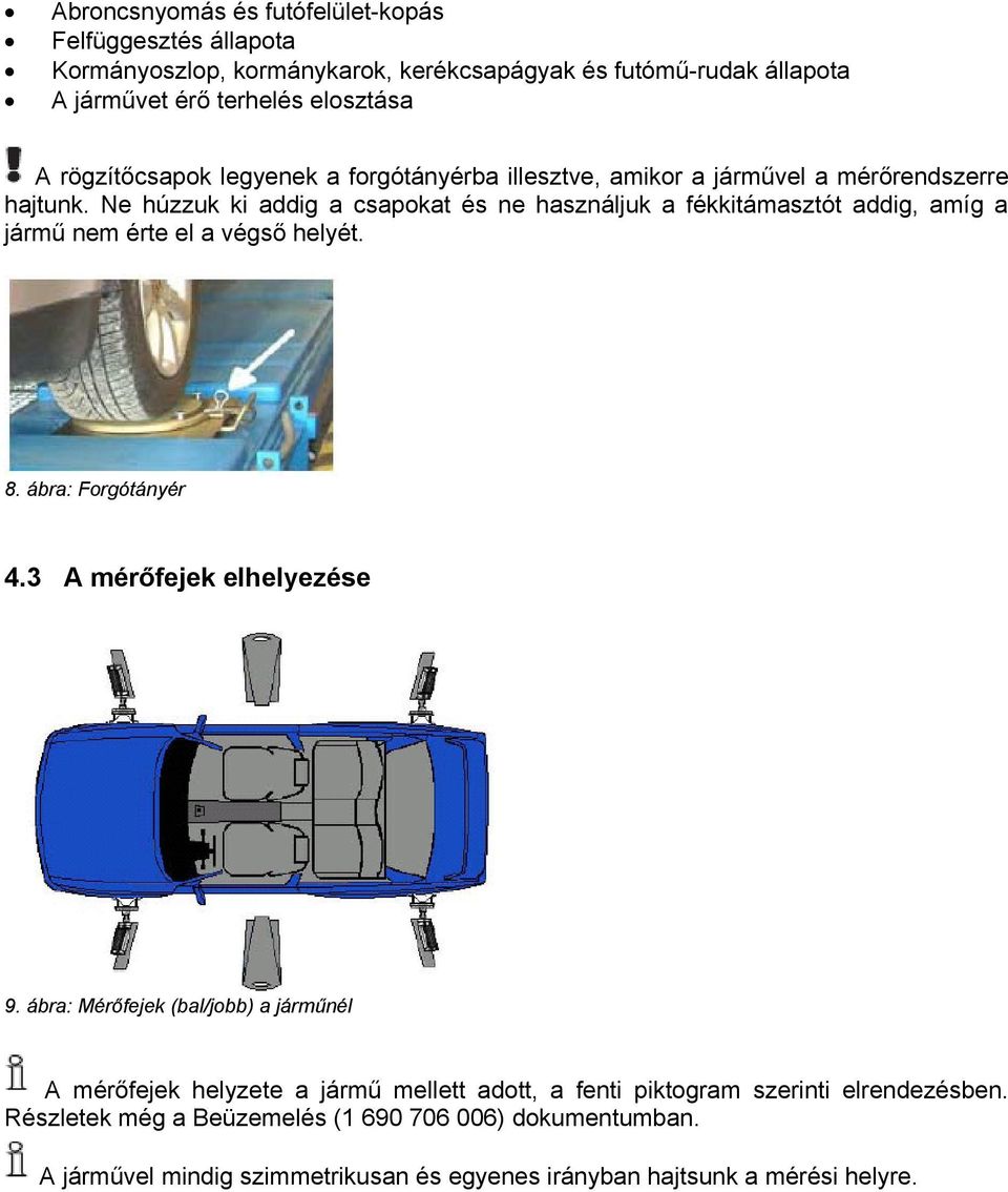 Ne húzzuk ki addig a csapokat és ne használjuk a fékkitámasztót addig, amíg a jármű nem érte el a végső helyét. 8. ábra: Forgótányér 4.3 A mérőfejek elhelyezése 9.