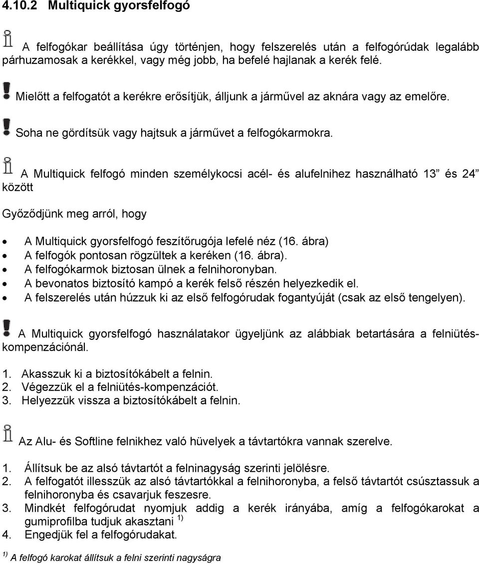 A Multiquick felfogó minden személykocsi acél- és alufelnihez használható 13 és 24 között Győződjünk meg arról, hogy A Multiquick gyorsfelfogó feszítőrugója lefelé néz (16.