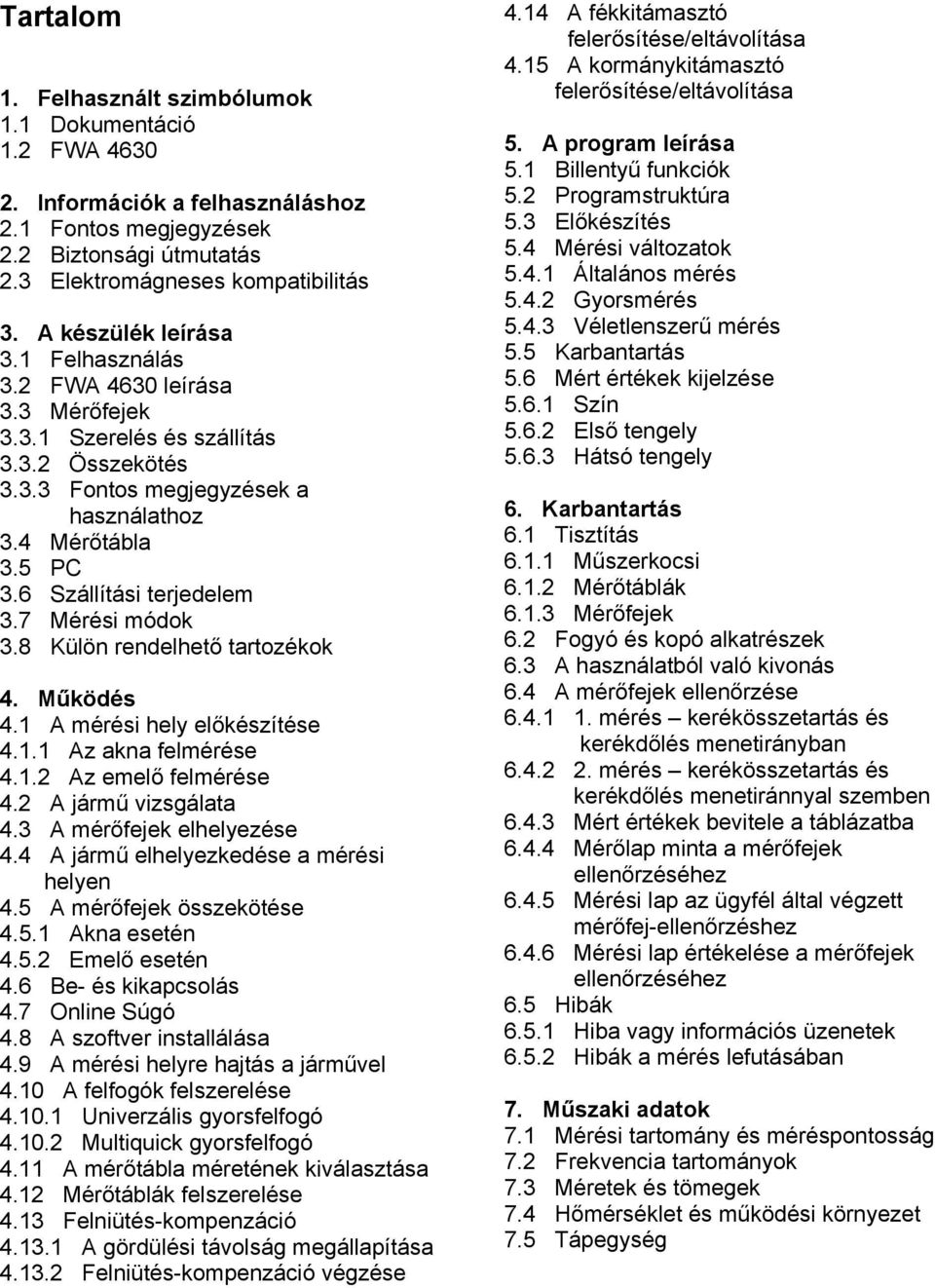 6 Szállítási terjedelem 3.7 Mérési módok 3.8 Külön rendelhető tartozékok 4. Működés 4.1 A mérési hely előkészítése 4.1.1 Az akna felmérése 4.1.2 Az emelő felmérése 4.2 A jármű vizsgálata 4.