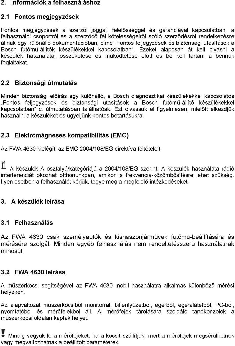 állnak egy különálló dokumentációban, címe Fontos feljegyzések és biztonsági utasítások a Bosch futómű-állítók készülékekkel kapcsolatban.