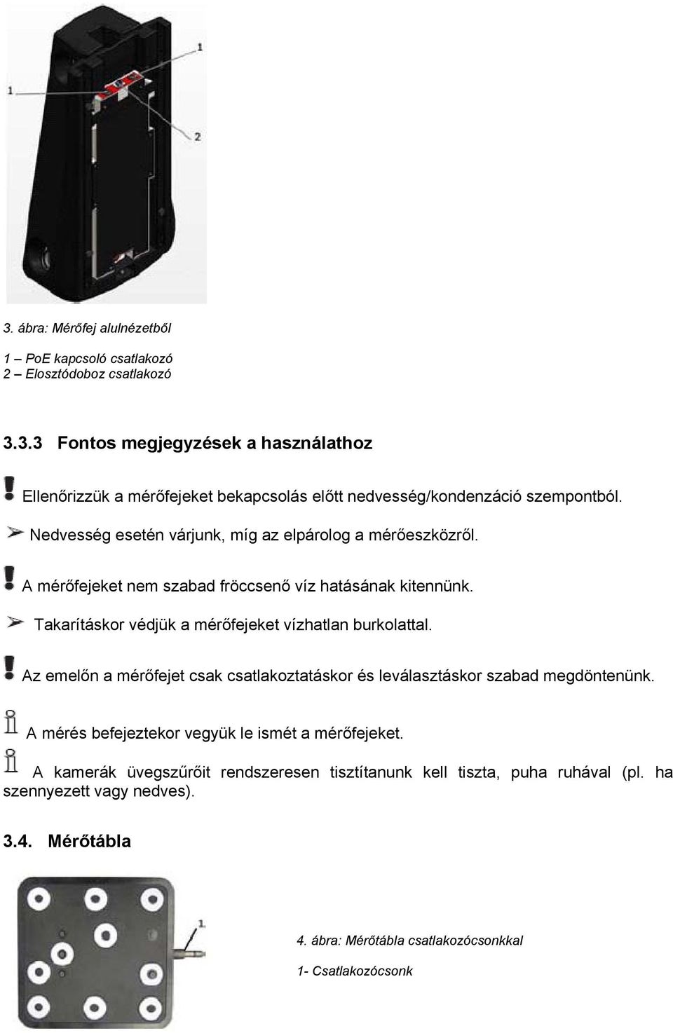 Takarításkor védjük a mérőfejeket vízhatlan burkolattal. Az emelőn a mérőfejet csak csatlakoztatáskor és leválasztáskor szabad megdöntenünk.