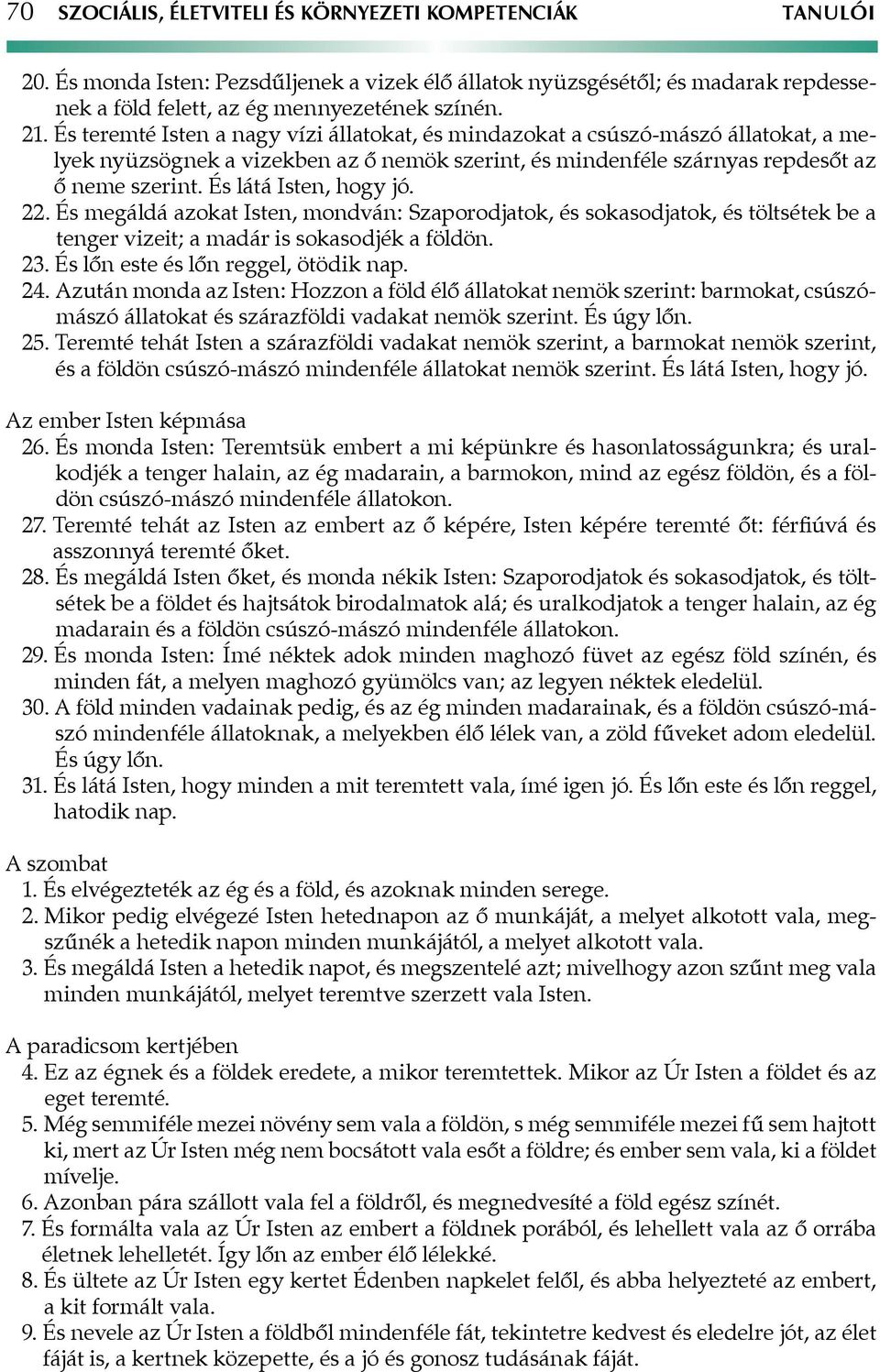 És látá Isten, hogy jó. 22. És megáldá azokat Isten, mondván: Szaporodjatok, és sokasodjatok, és töltsétek be a tenger vizeit; a madár is sokasodjék a földön. 23.