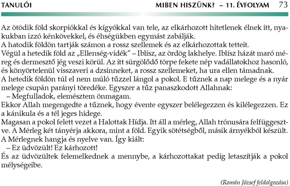 Az itt sürgölődő törpe fekete nép vadállatokhoz hasonló, és könyörtelenül visszaveri a dzsinneket, a rossz szellemeket, ha ura ellen támadnak. A hetedik földön túl el nem múló tűzzel lángol a pokol.