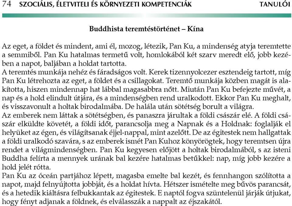 Kerek tizennyolcezer esztendeig tartott, míg Pan Ku létrehozta az eget, a földet és a csillagokat. Teremtő munkája közben magát is alakította, hiszen mindennap hat lábbal magasabbra nőtt.