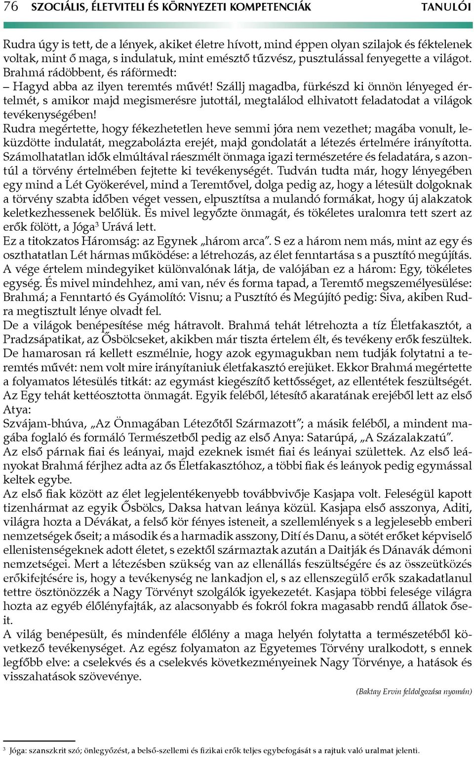Szállj magadba, fürkészd ki önnön lényeged értelmét, s amikor majd megismerésre jutottál, megtalálod elhivatott feladatodat a világok tevékenységében!