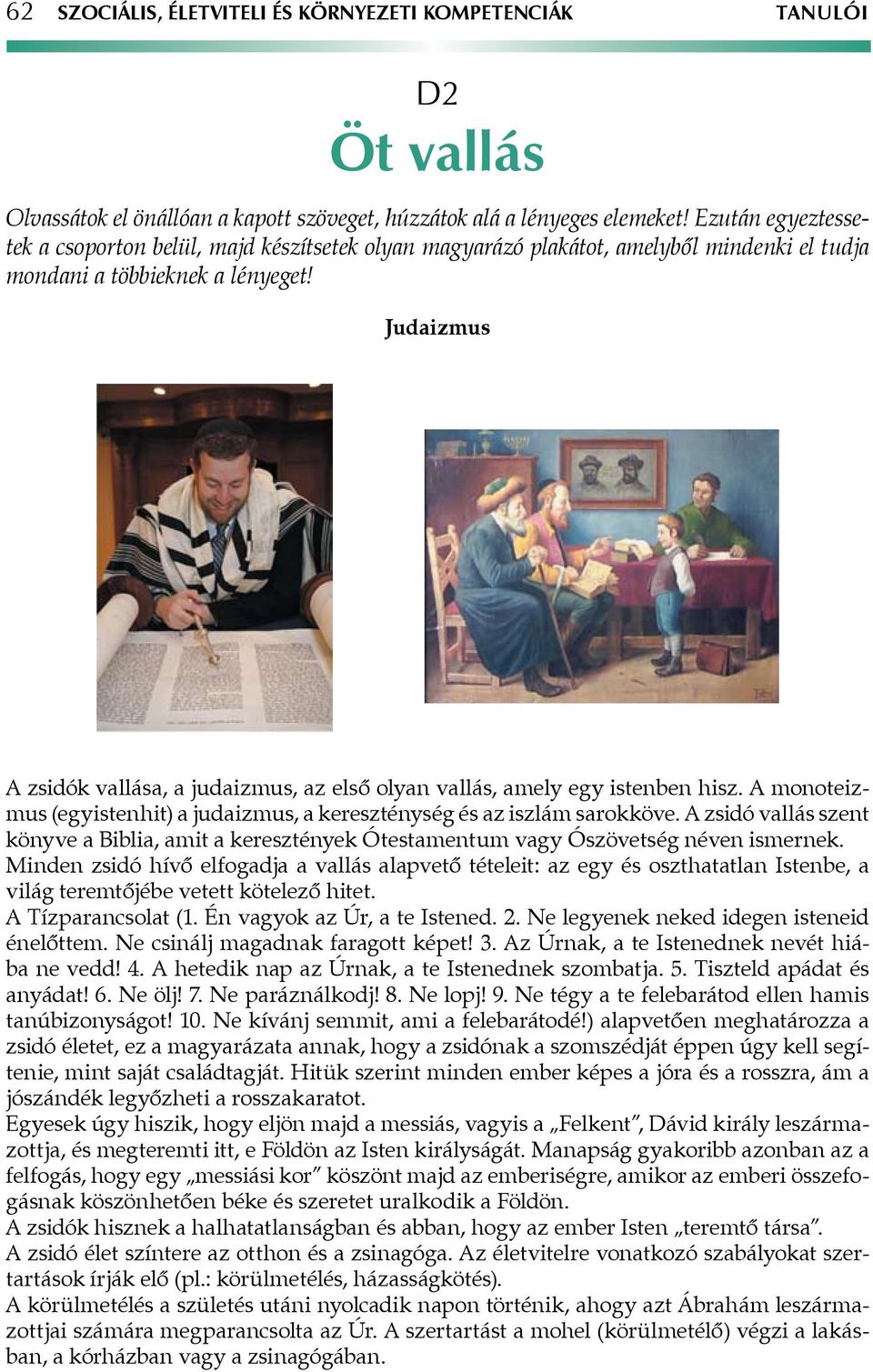 Judaizmus A zsidók vallása, a judaizmus, az első olyan vallás, amely egy istenben hisz. A monoteizmus (egyistenhit) a judaizmus, a kereszténység és az iszlám sarokköve.