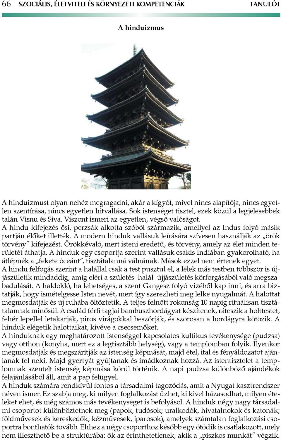 A hindu kifejezés ősi, perzsák alkotta szóból származik, amellyel az Indus folyó másik partján élőket illették. A modern hinduk vallásuk leírására szívesen használják az örök törvény kifejezést.