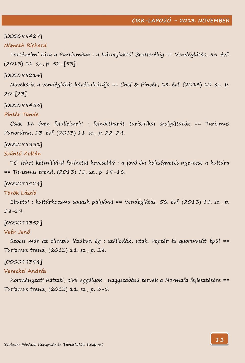 : felnőttbarát turisztikai szolgáltatók == Turizmus Panoráma, 13. évf. (2013) 11. sz., p. 22-24. [000099331] Szántó Zoltán TC: lehet kétmilliárd forinttal kevesebb?