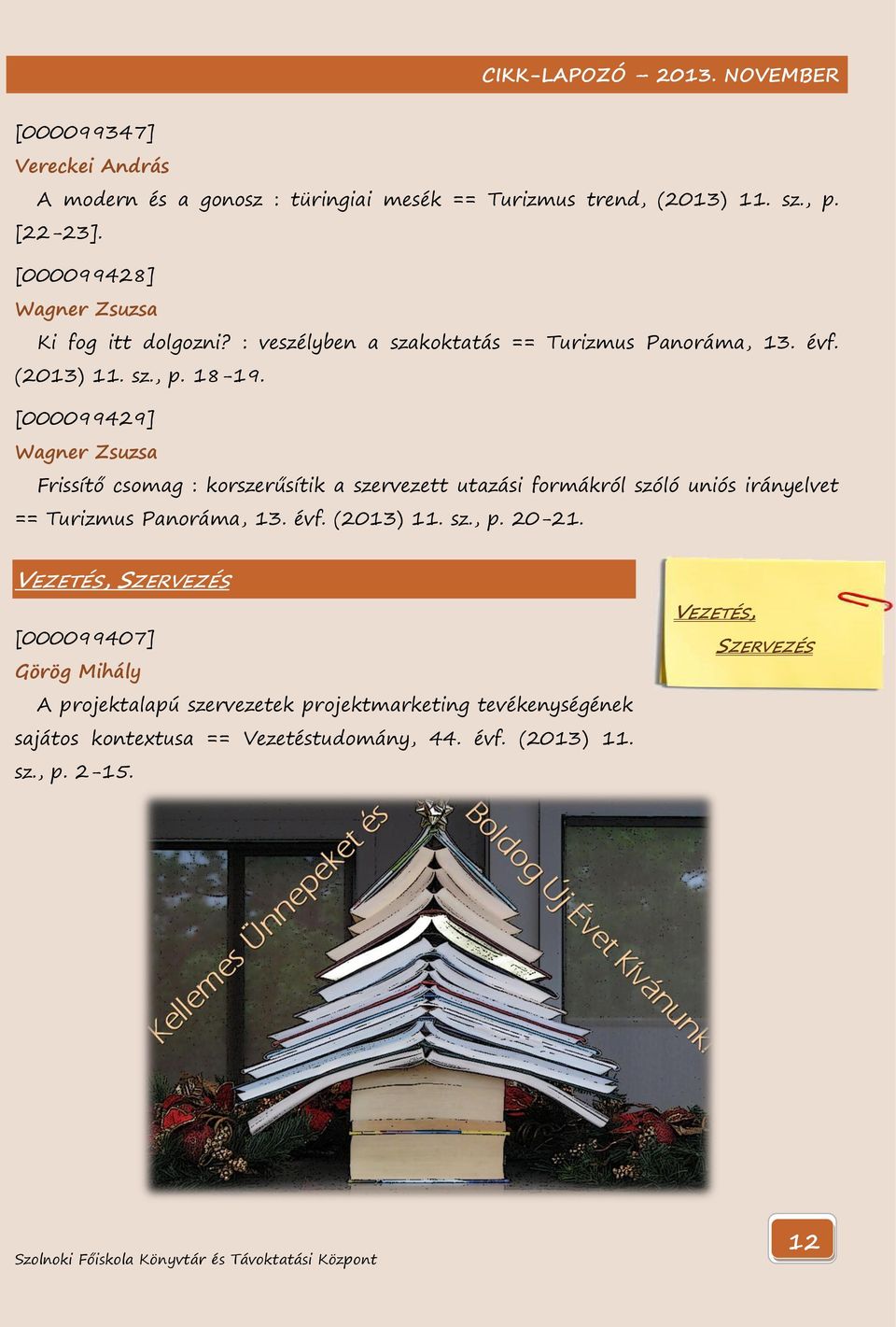 [000099429] Wagner Zsuzsa Frissítő csomag : korszerűsítik a szervezett utazási formákról szóló uniós irányelvet == Turizmus Panoráma, 13. évf. (2013) 11.