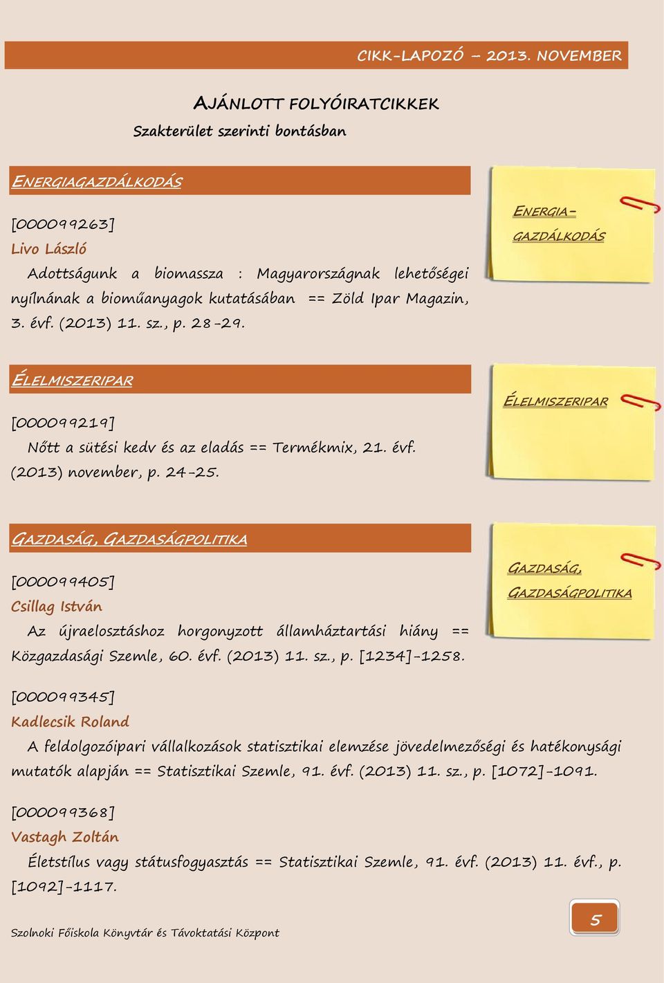 ÉLELMISZERIPAR GAZDASÁG, GAZDASÁGPOLITIKA [000099405] Csillag István Az újraelosztáshoz horgonyzott államháztartási hiány == Közgazdasági Szemle, 60. évf. (2013) 11. sz., p. [1234]-1258.