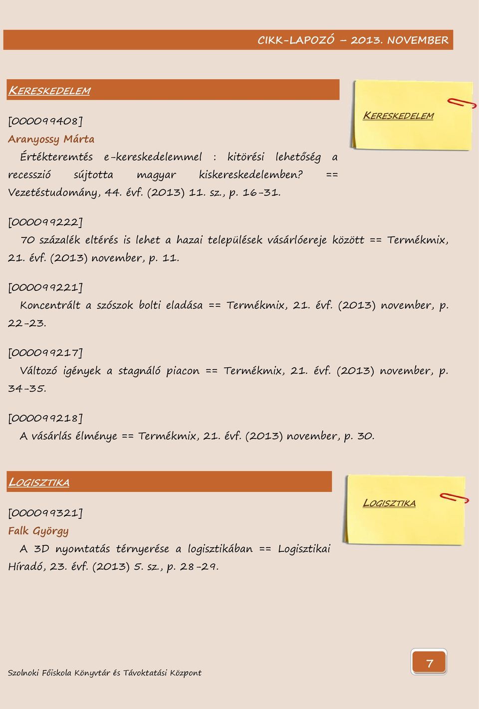 [000099221] Koncentrált a szószok bolti eladása == Termékmix, 21. évf. (2013) november, p. 22-23. [000099217] Változó igények a stagnáló piacon == Termékmix, 21. évf. (2013) november, p. 34-35.
