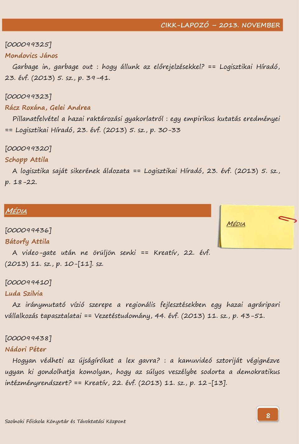 30-33 [000099320] Schopp Attila A logisztika saját sikerének áldozata == Logisztikai Híradó, 23. évf. (2013) 5. sz., p. 18-22.