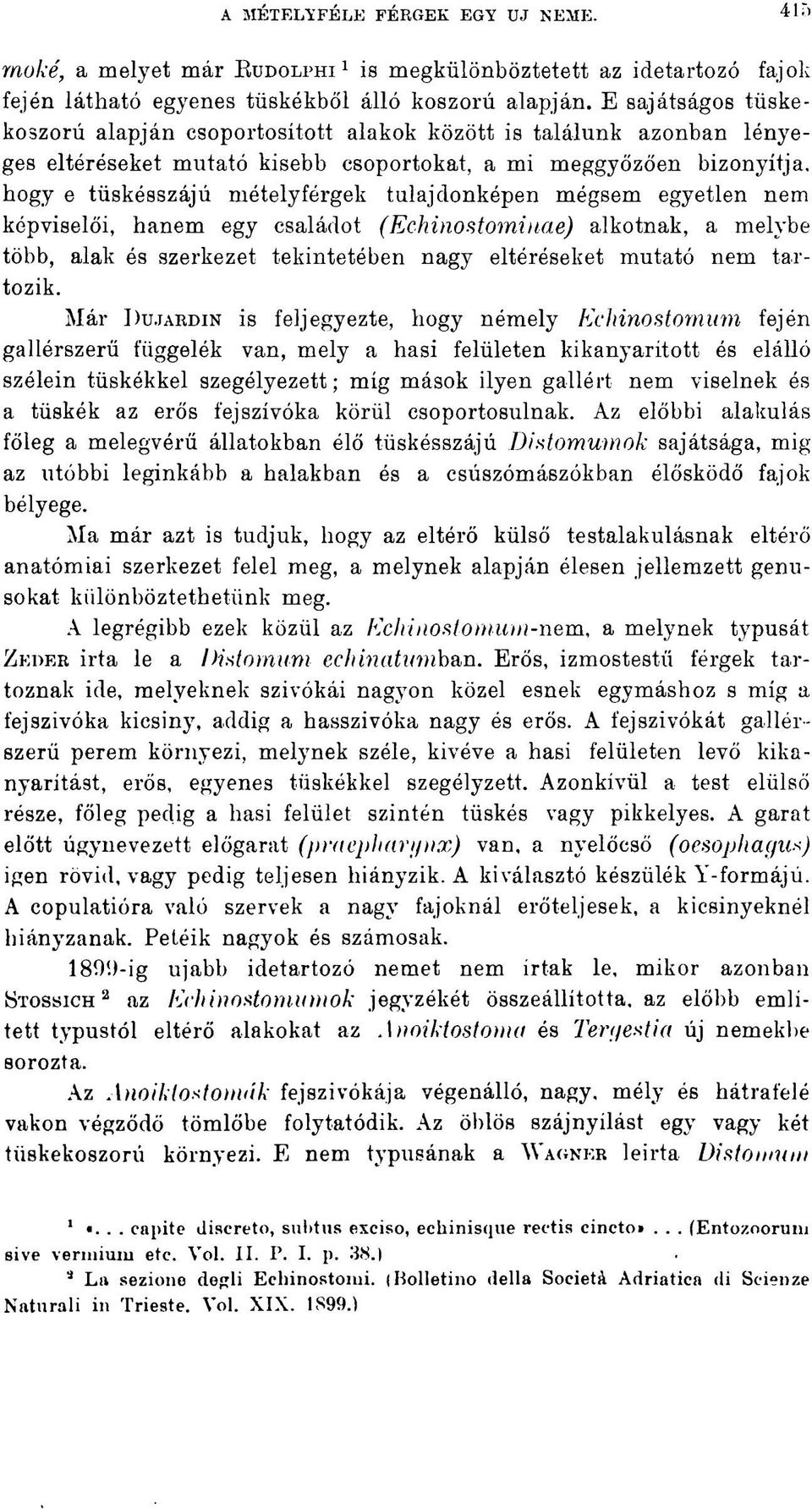 donképen mégsem egyetlen nem képviselői, hanem egy családot (Echinostominae) alkotnak, a melybe több, alak és szerkezet tekintetében nagy eltéréseket mutató nem tartozik.
