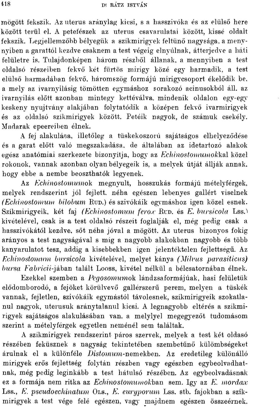 Tulaj donképen három részből állanak, a mennyiben a test oldalsó részeiben fekvő két fürtös mirigy közé egy harmadik, a test elülső harmadában fekvő, báromszög formájű mirigycsoport ékelődik be, a