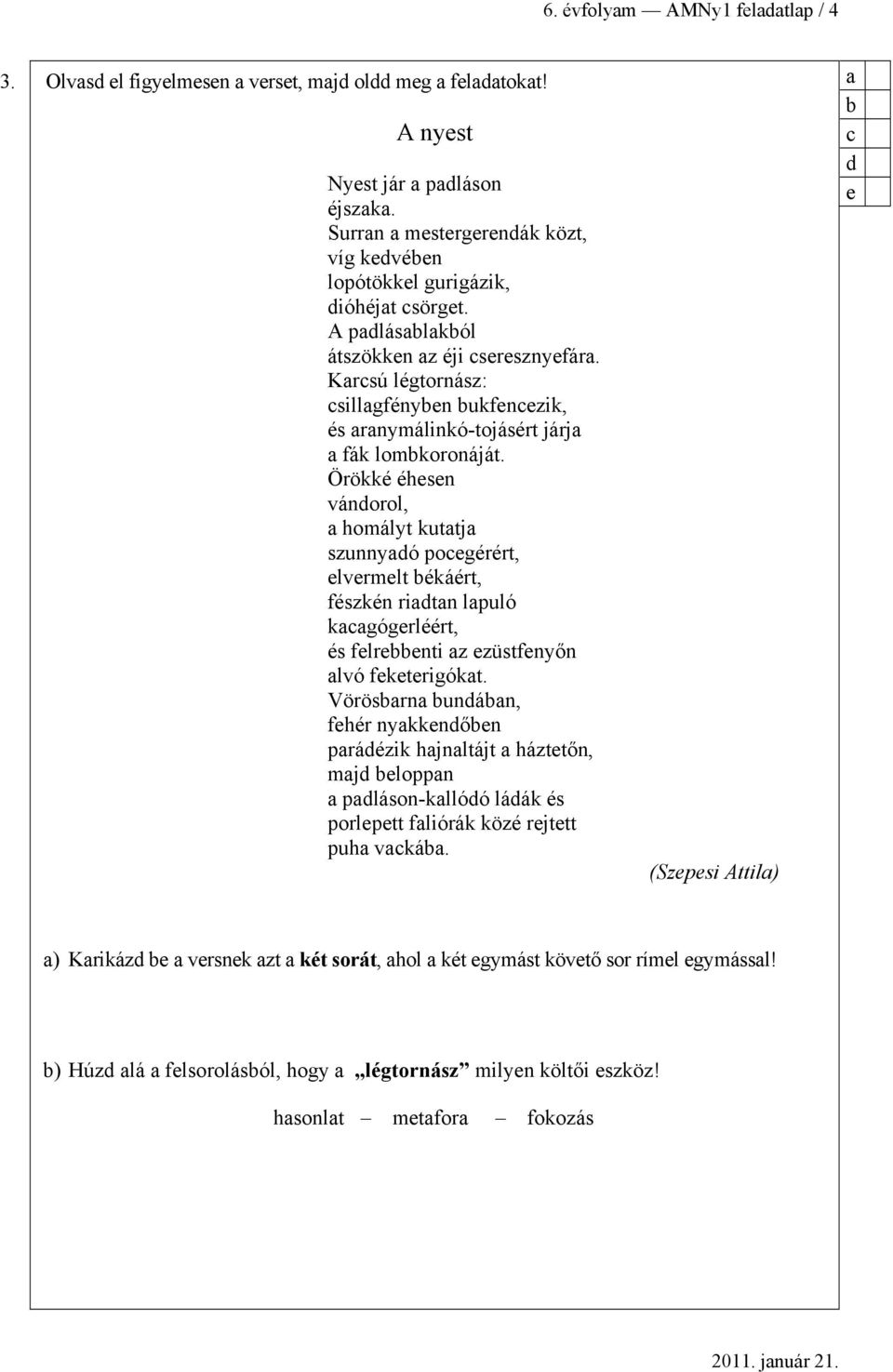 Örökké éhsn vánorol, homályt kuttj szunnyó pogérért, lvrmlt ékáért, fészkén ritn lpuló kgógrléért, és flrnti z züstfnyőn lvó fktrigókt.