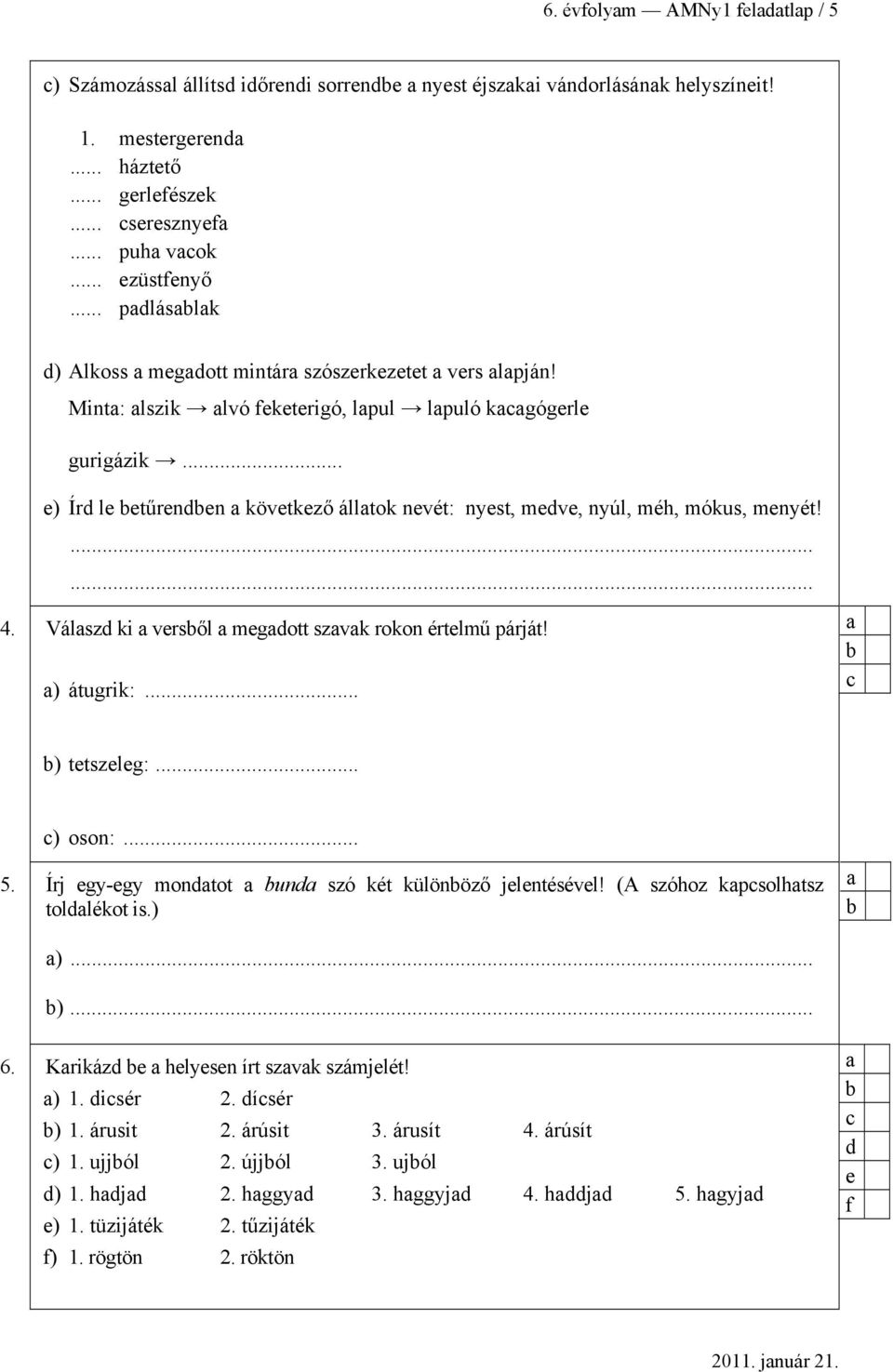 Válsz ki vrsől mgott szvk rokon értlmű párját! ) átugrik:... ) ttszlg:... ) oson:... 5. Írj gy-gy montot un szó két különöző jlntésévl! (A szóhoz kpsolhtsz tollékot is.) )... )... 6.