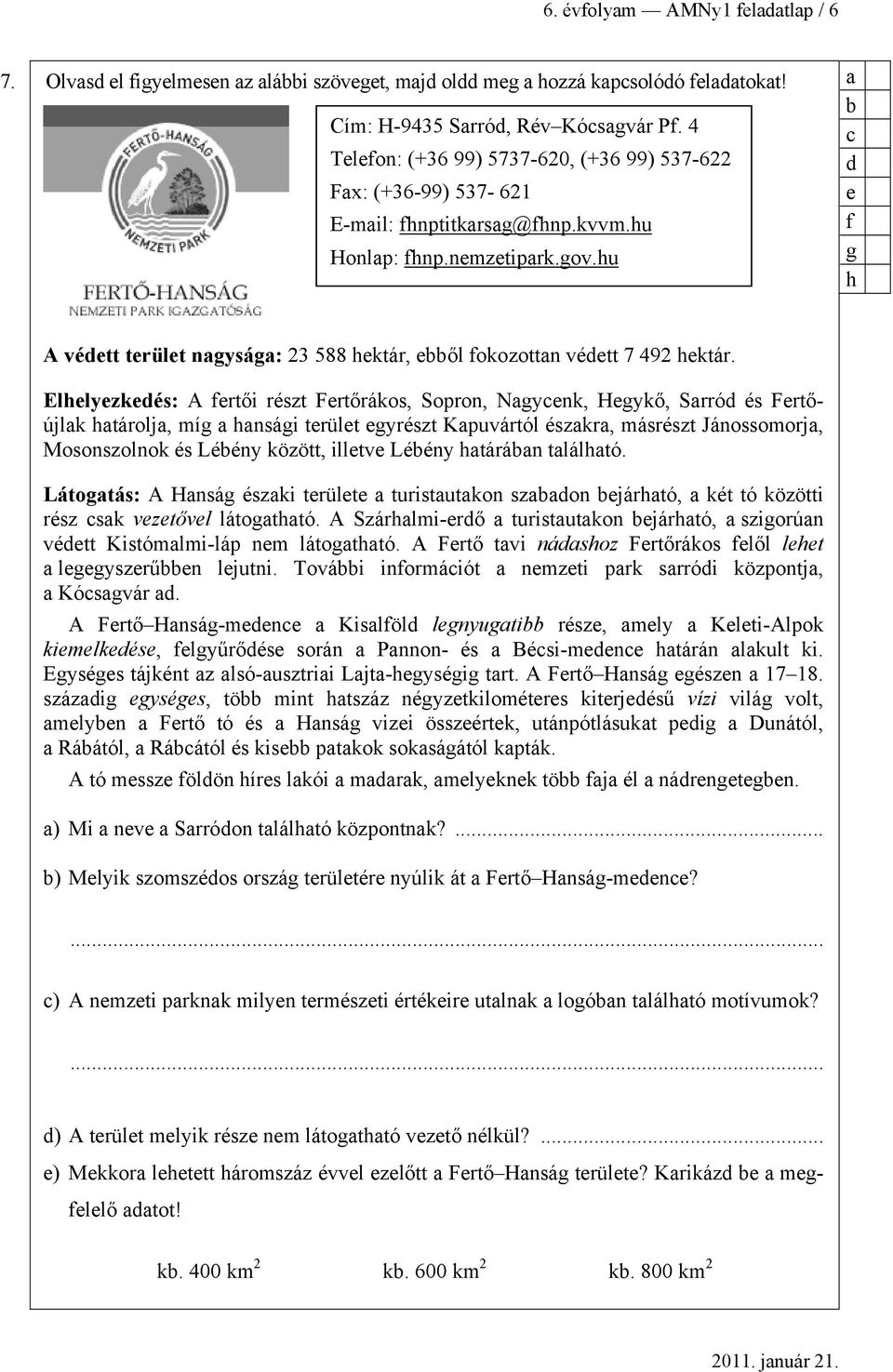 Elhlyzkés: A frtői részt Frtőrákos, Sopron, Ngynk, Hgykő, Srró és Frtőújlk htárolj, míg hnsági trült gyrészt Kpuvártól észkr, másrészt Jánossomorj, Mosonszolnok és Léény között, illtv Léény htárán