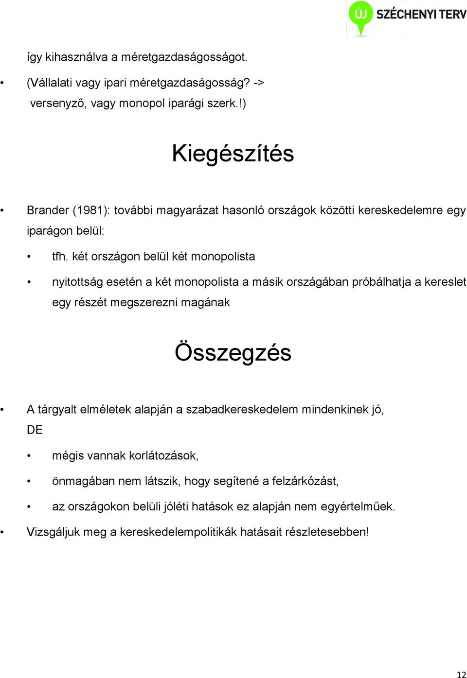 két országon belül két monopolista nyitottság esetén a két monopolista a másik országában próbálhatja a kereslet egy részét megszerezni magának Összegzés A tárgyalt