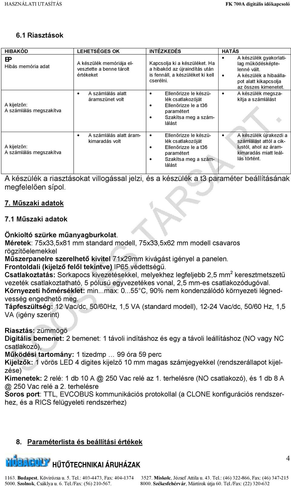 Ellenőrizze le készülék csatlakozóját Ellenőrizze le a t36 paramétert Szakítsa meg a számlálást A készülék gyakorlatilag működésképtelenné vált.