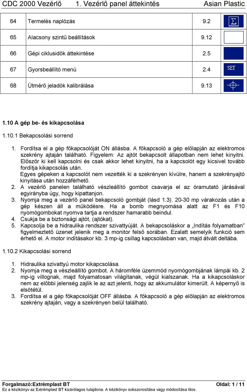 Először ki kell kapcsolni és csak akkor lehet kinyitni, ha a kapcsolót egy kicsivel tovább fordítja kikapcsolás után.