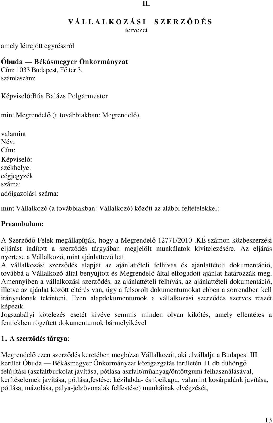 továbbiakban: Vállalkozó) között az alábbi feltételekkel: Preambulum: A Szerzıdı Felek megállapítják, hogy a Megrendelı 12771/2010.