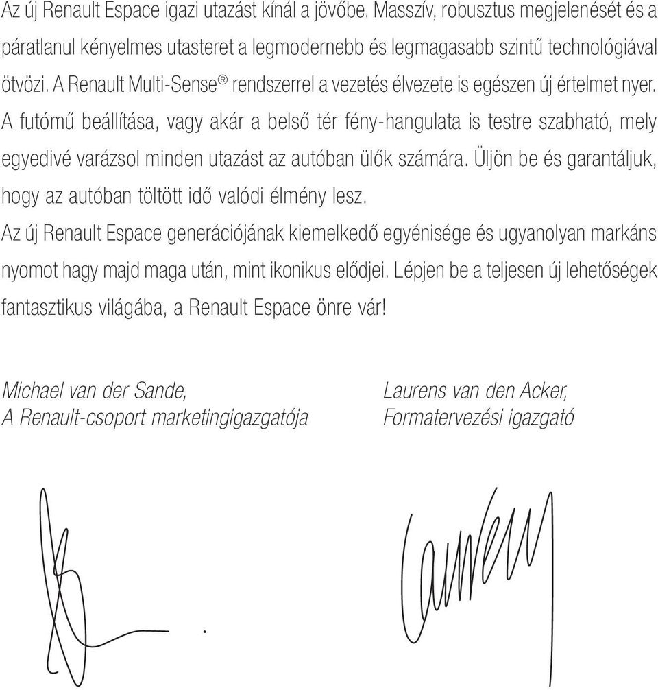 A futómű beállítása, vagy akár a belső tér fény-hangulata is testre szabható, mely egyedivé varázsol minden utazást az autóban ülők számára.