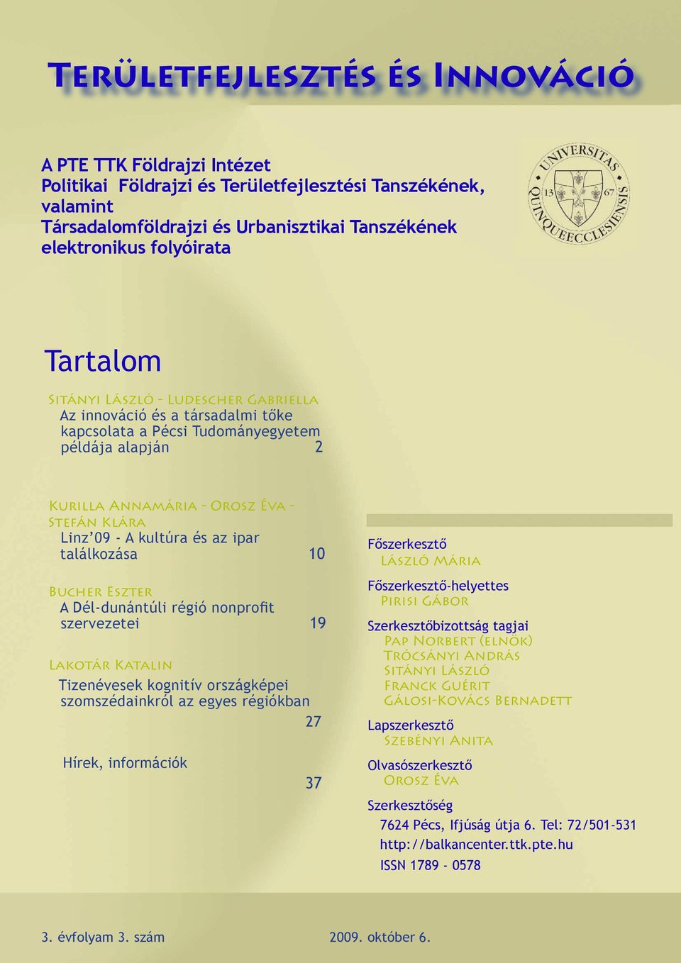 és az ipar találkozása 10 Bucher Eszter A Dél-dunántúli régió nonprofit szervezetei 19 Lakotár Katalin Tizenévesek kognitív országképei szomszédainkról az egyes régiókban 27 Hírek, információk 37