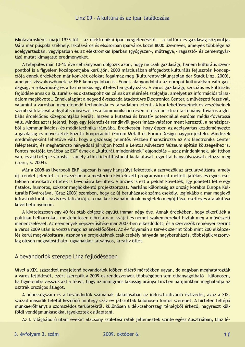 cementgyártás) mutat kimagasló eredményeket. A település már 10-15 éve célirányosan dolgozik azon, hogy ne csak gazdasági, hanem kulturális szempontból is a figyelem középpontjába kerüljön.