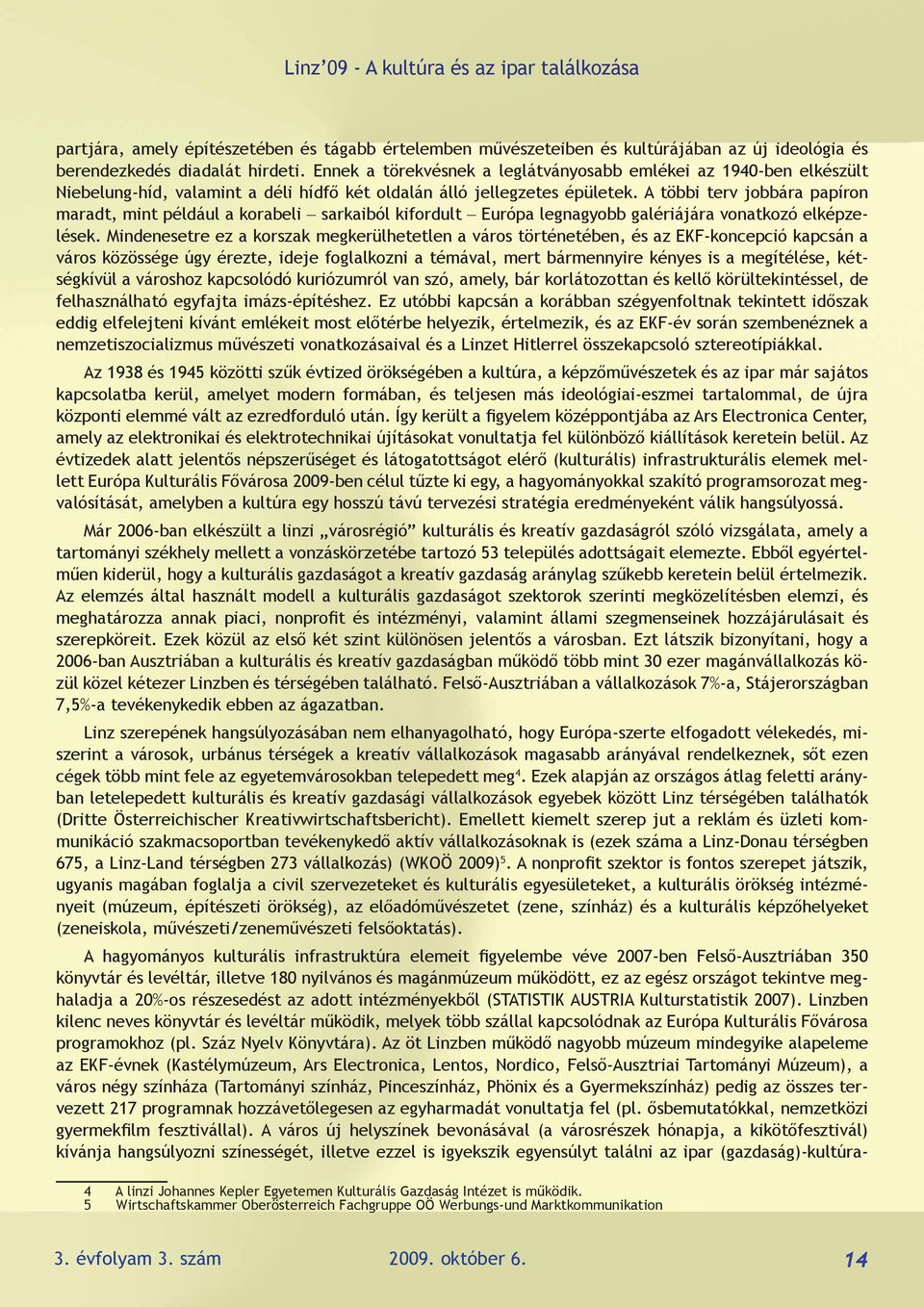 A többi terv jobbára papíron maradt, mint például a korabeli sarkaiból kifordult Európa legnagyobb galériájára vonatkozó elképzelések.
