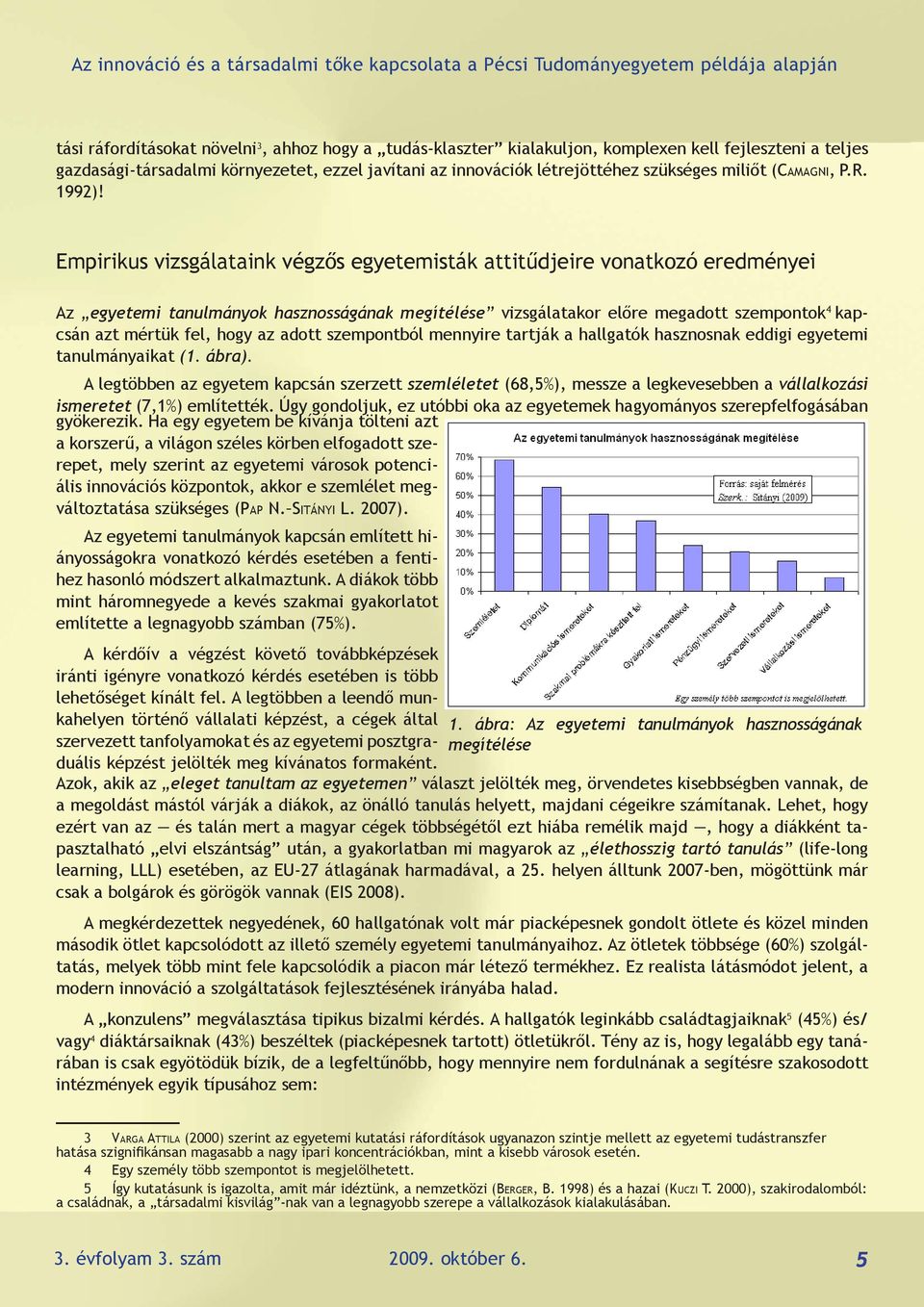 Empirikus vizsgálataink végzős egyetemisták attitűdjeire vonatkozó eredményei Az egyetemi tanulmányok hasznosságának megítélése vizsgálatakor előre megadott szempontok 4 kapcsán azt mértük fel, hogy