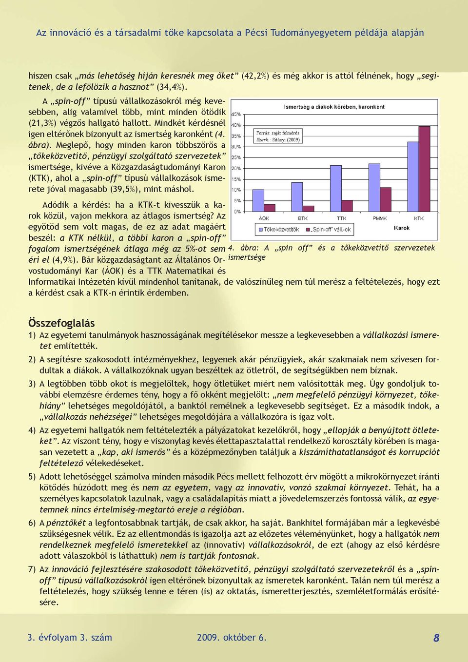Mindkét kérdésnél igen eltérőnek bizonyult az ismertség karonként (4. ábra).